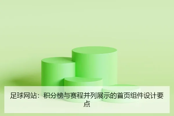 足球网站：积分榜与赛程并列展示的首页组件设计要点
